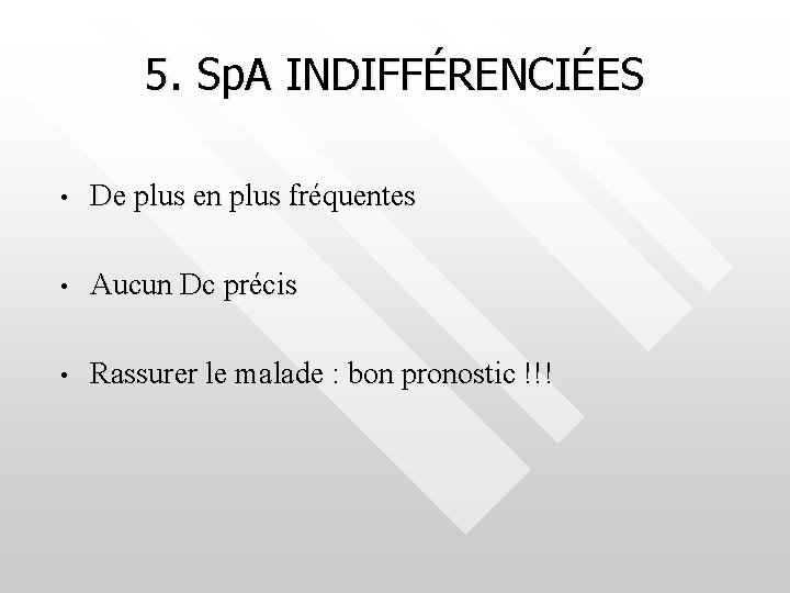 5. Sp. A INDIFFÉRENCIÉES • De plus en plus fréquentes • Aucun Dc précis