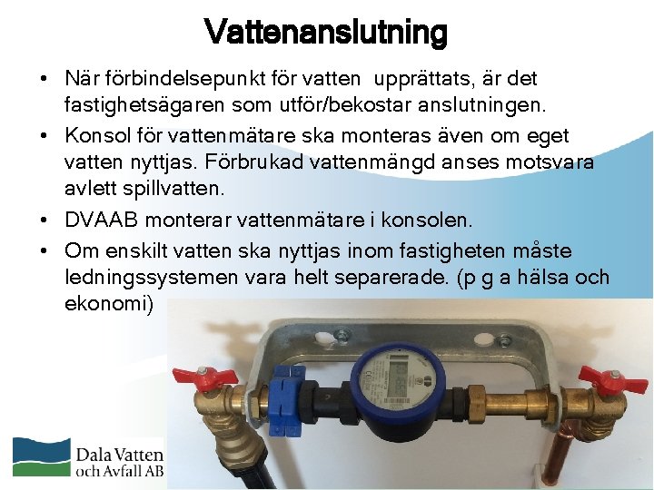 Vattenanslutning • När förbindelsepunkt för vatten upprättats, är det fastighetsägaren som utför/bekostar anslutningen. •