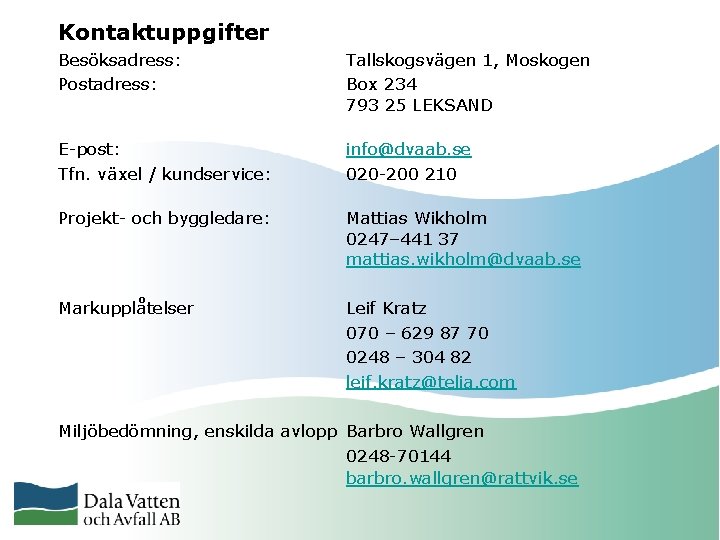 Kontaktuppgifter Besöksadress: Postadress: Tallskogsvägen 1, Moskogen Box 234 793 25 LEKSAND E-post: Tfn. växel