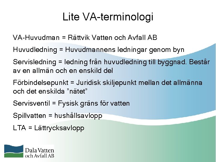 Lite VA-terminologi VA-Huvudman = Rättvik Vatten och Avfall AB Huvudledning = Huvudmannens ledningar genom