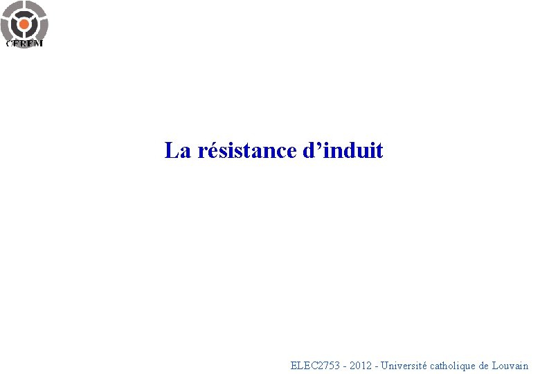 La résistance d’induit ELEC 2753 - 2012 - Université catholique de Louvain 