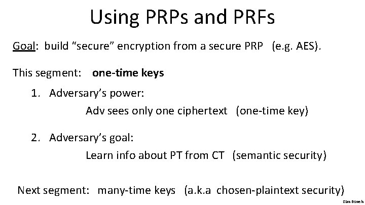 Using PRPs and PRFs Goal: build “secure” encryption from a secure PRP (e. g.