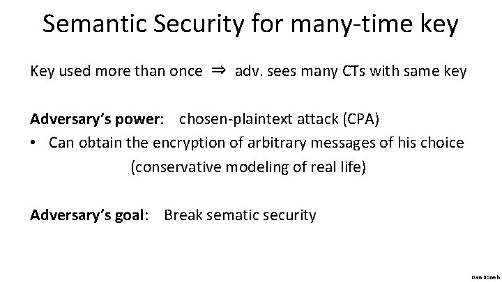 Semantic Security for many-time key Key used more than once ⇒ adv. sees many