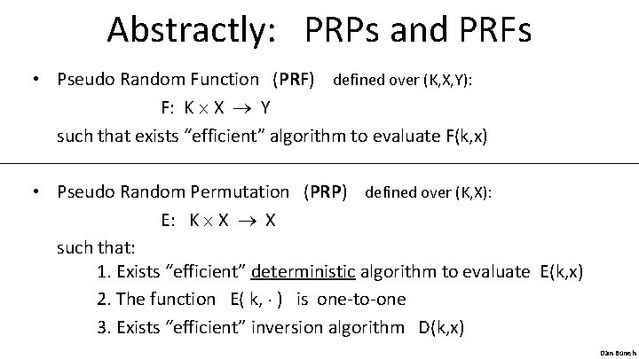 Abstractly: PRPs and PRFs • Pseudo Random Function (PRF) defined over (K, X, Y):