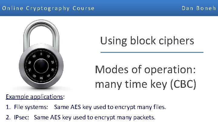 Online Cryptography Course Dan Boneh Using block ciphers Modes of operation: many time key
