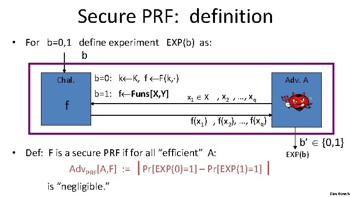 Secure PRF: definition • For b=0, 1 define experiment EXP(b) as: b Chal. f