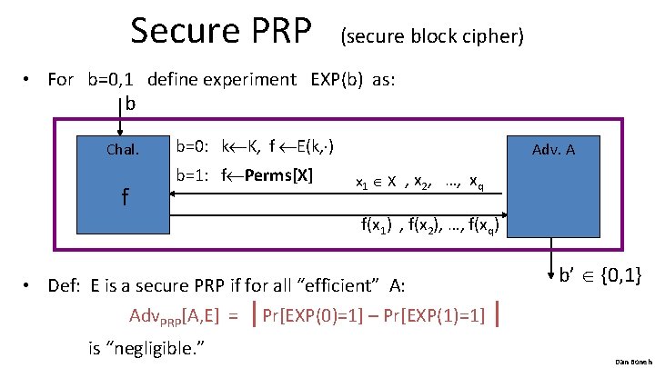 Secure PRP (secure block cipher) • For b=0, 1 define experiment EXP(b) as: b