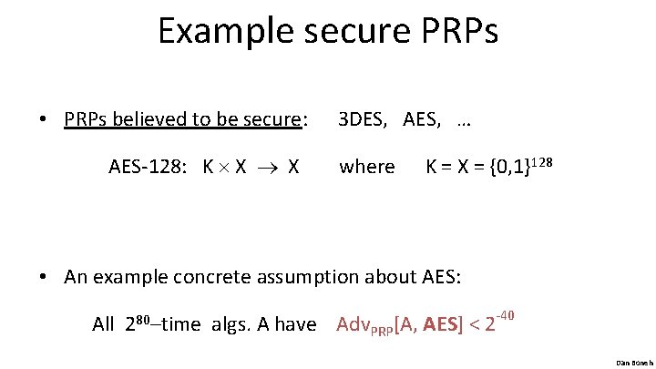 Example secure PRPs • PRPs believed to be secure: AES-128: K X X 3