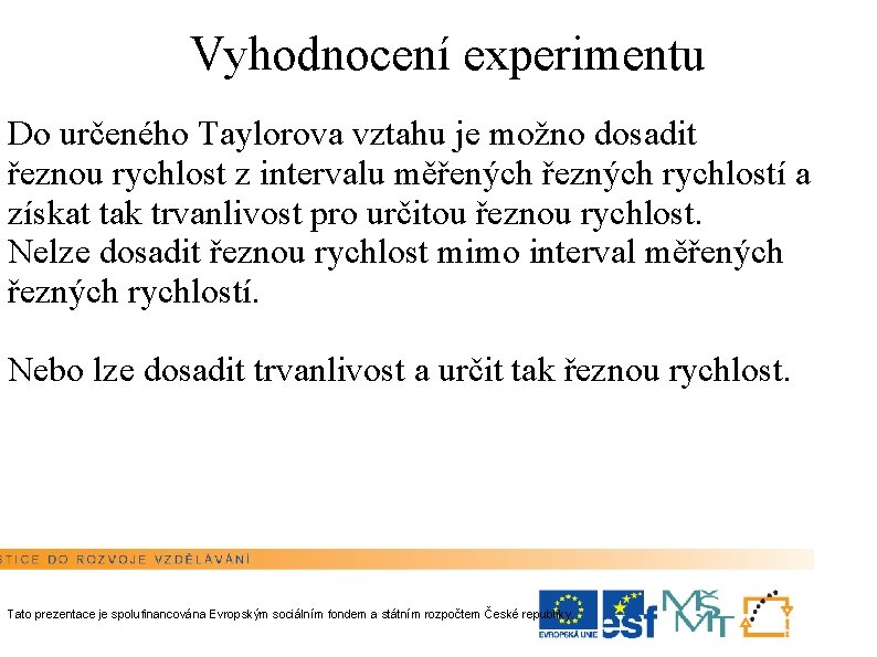 Vyhodnocení experimentu Do určeného Taylorova vztahu je možno dosadit řeznou rychlost z intervalu měřených