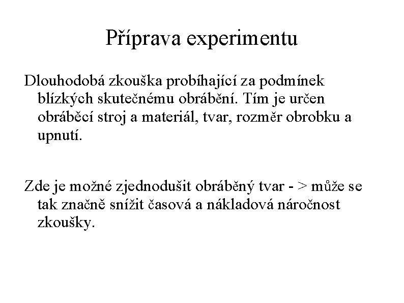 Příprava experimentu Dlouhodobá zkouška probíhající za podmínek blízkých skutečnému obrábění. Tím je určen obráběcí