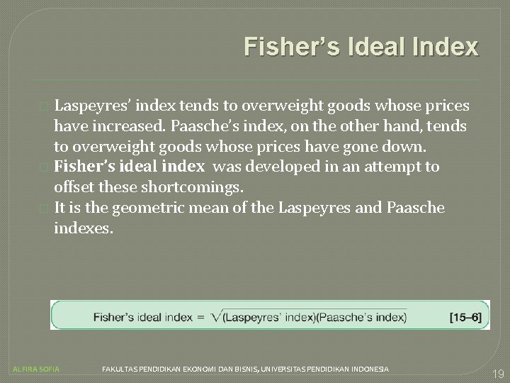 Fisher’s Ideal Index Laspeyres’ index tends to overweight goods whose prices have increased. Paasche’s