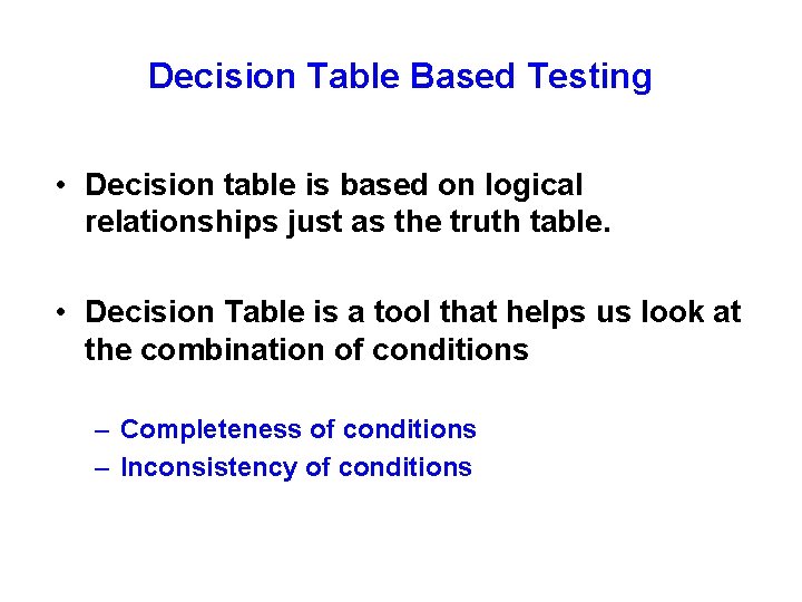Decision Table Based Testing • Decision table is based on logical relationships just as