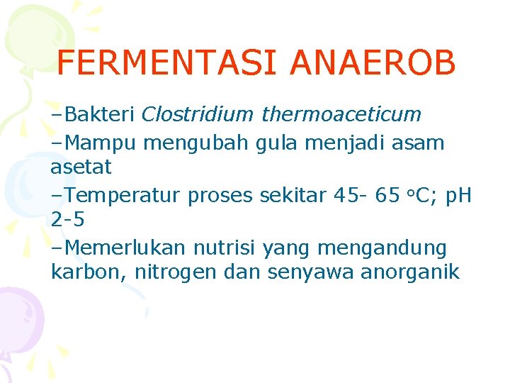 FERMENTASI ANAEROB –Bakteri Clostridium thermoaceticum –Mampu mengubah gula menjadi asam asetat –Temperatur proses sekitar