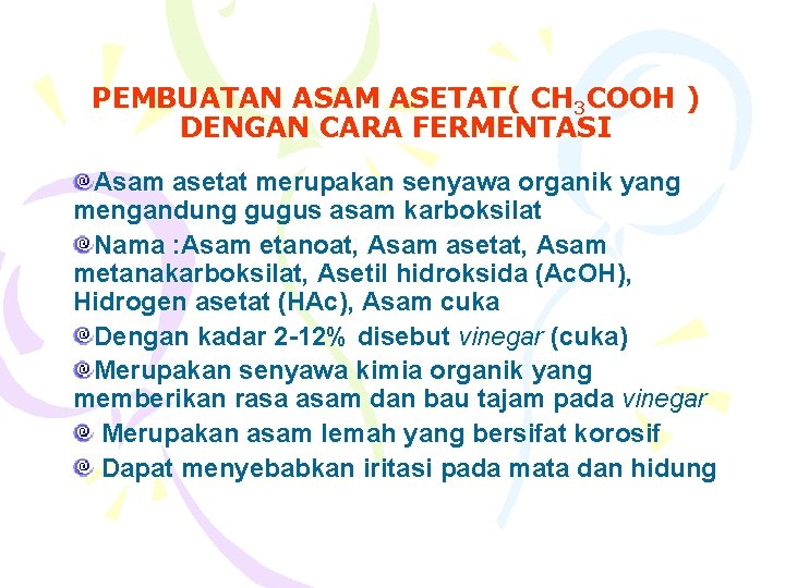 PEMBUATAN ASAM ASETAT( CH 3 COOH ) DENGAN CARA FERMENTASI Asam asetat merupakan senyawa