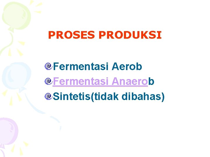 PROSES PRODUKSI Fermentasi Aerob Fermentasi Anaerob Sintetis(tidak dibahas) 