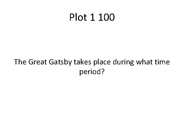 Plot 1 100 The Great Gatsby takes place during what time period? 
