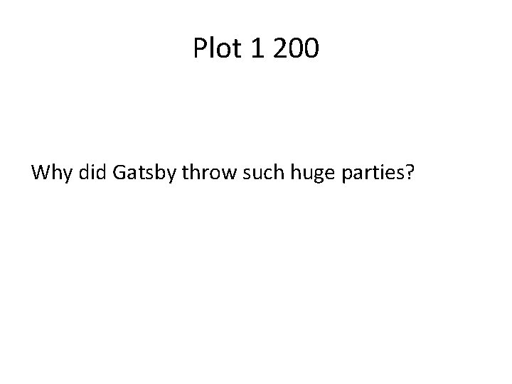Plot 1 200 Why did Gatsby throw such huge parties? 