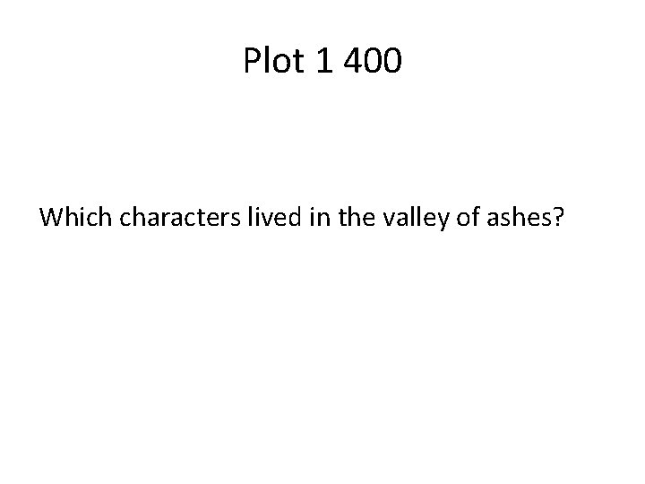 Plot 1 400 Which characters lived in the valley of ashes? 