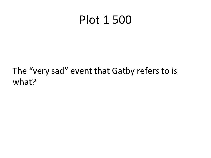Plot 1 500 The “very sad” event that Gatby refers to is what? 