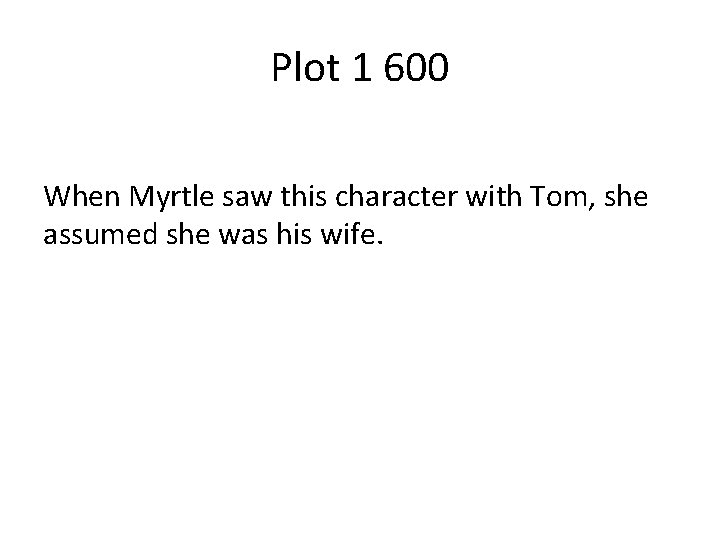 Plot 1 600 When Myrtle saw this character with Tom, she assumed she was