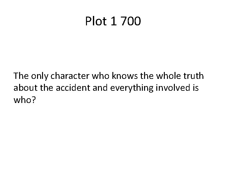 Plot 1 700 The only character who knows the whole truth about the accident