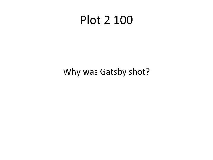 Plot 2 100 Why was Gatsby shot? 