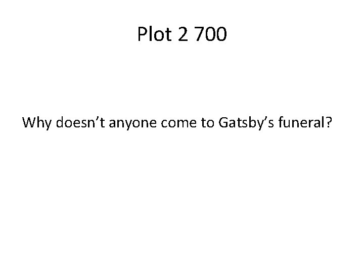 Plot 2 700 Why doesn’t anyone come to Gatsby’s funeral? 