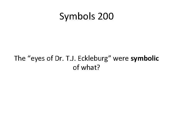 Symbols 200 The “eyes of Dr. T. J. Eckleburg” were symbolic of what? 