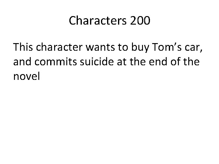 Characters 200 This character wants to buy Tom’s car, and commits suicide at the
