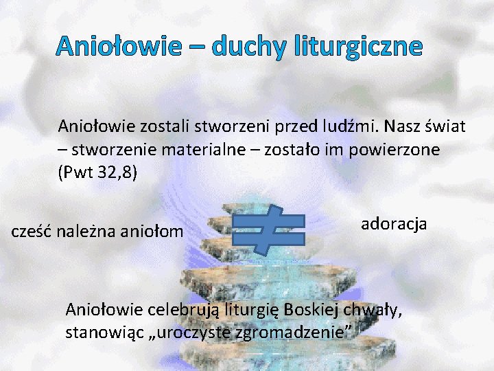 Aniołowie – duchy liturgiczne Aniołowie zostali stworzeni przed ludźmi. Nasz świat – stworzenie materialne