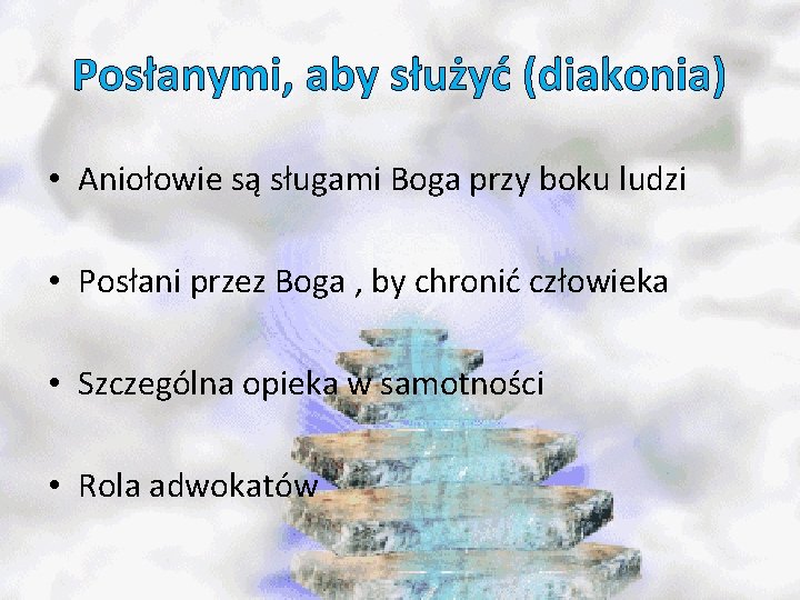 Posłanymi, aby służyć (diakonia) • Aniołowie są sługami Boga przy boku ludzi • Posłani