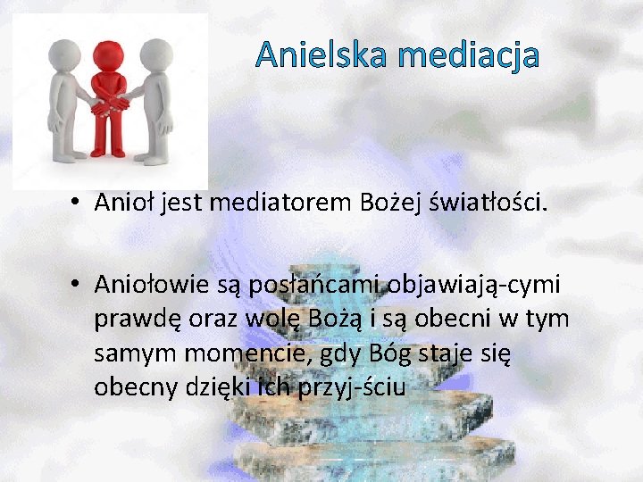 Anielska mediacja • Anioł jest mediatorem Bożej światłości. • Aniołowie są posłańcami objawiają cymi