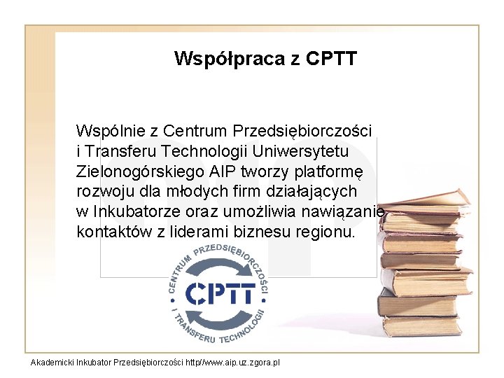 Współpraca z CPTT Wspólnie z Centrum Przedsiębiorczości i Transferu Technologii Uniwersytetu Zielonogórskiego AIP tworzy