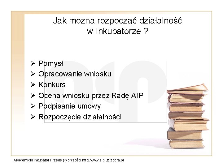 Jak można rozpocząć działalność w Inkubatorze ? Ø Ø Ø Pomysł Opracowanie wniosku Konkurs