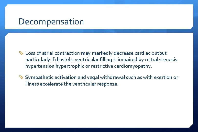 Decompensation Loss of atrial contraction may markedly decrease cardiac output particularly if diastolic ventricular