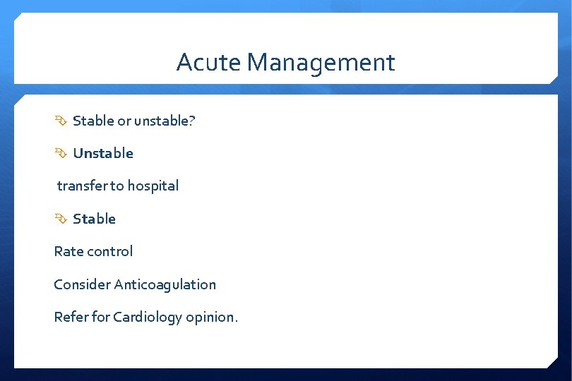 Acute Management Stable or unstable? Unstable transfer to hospital Stable Rate control Consider Anticoagulation