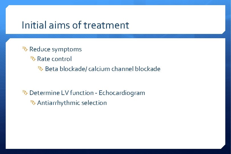 Initial aims of treatment Reduce symptoms Rate control Beta blockade/ calcium channel blockade Determine