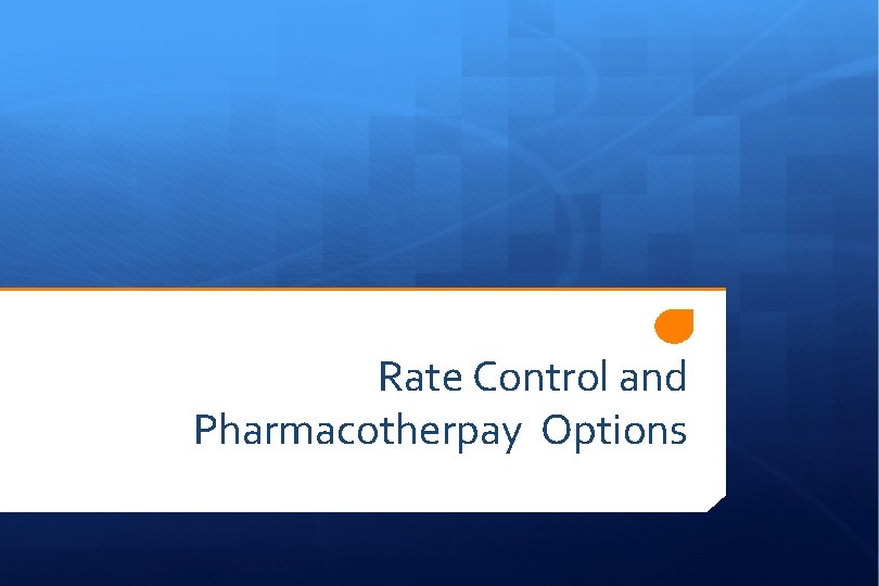 Rate Control and Pharmacotherpay Options 