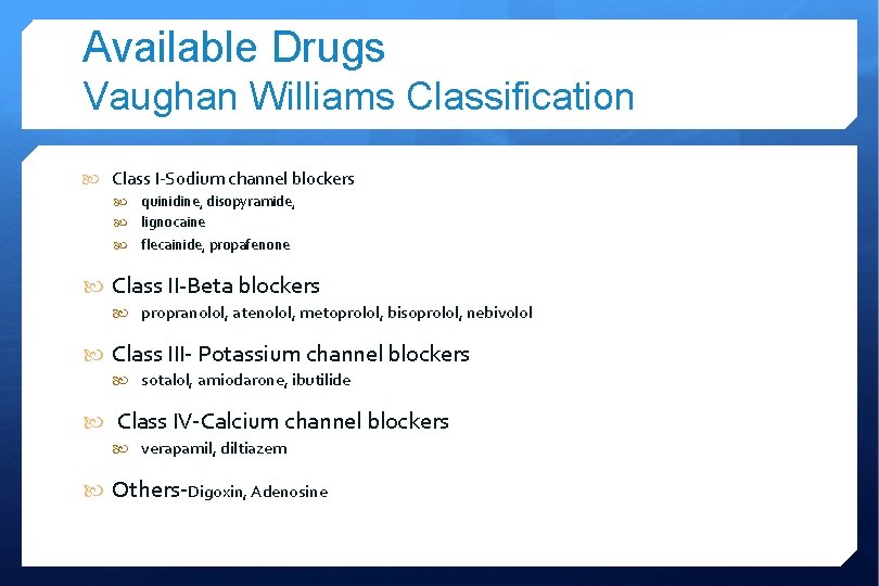 Available Drugs Vaughan Williams Classification Class I-Sodium channel blockers quinidine, disopyramide, lignocaine flecainide, propafenone