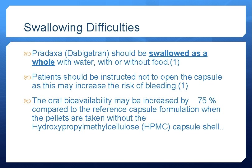 Swallowing Difficulties Pradaxa (Dabigatran) should be swallowed as a whole with water, with or