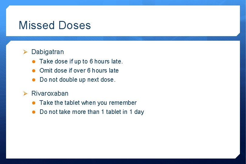 Missed Doses Ø Dabigatran l Take dose if up to 6 hours late. l