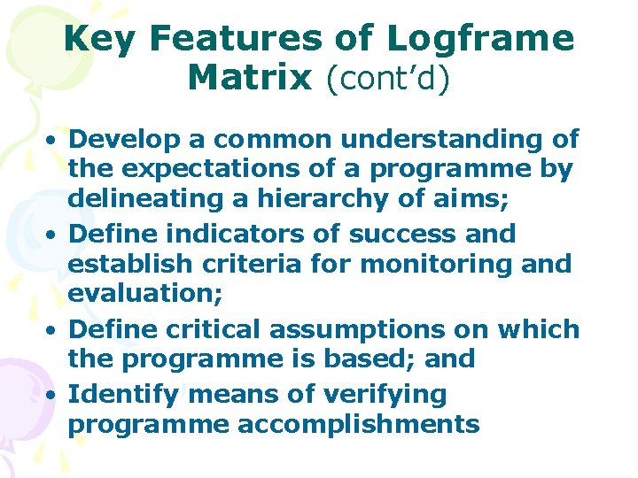 Key Features of Logframe Matrix (cont’d) • Develop a common understanding of the expectations