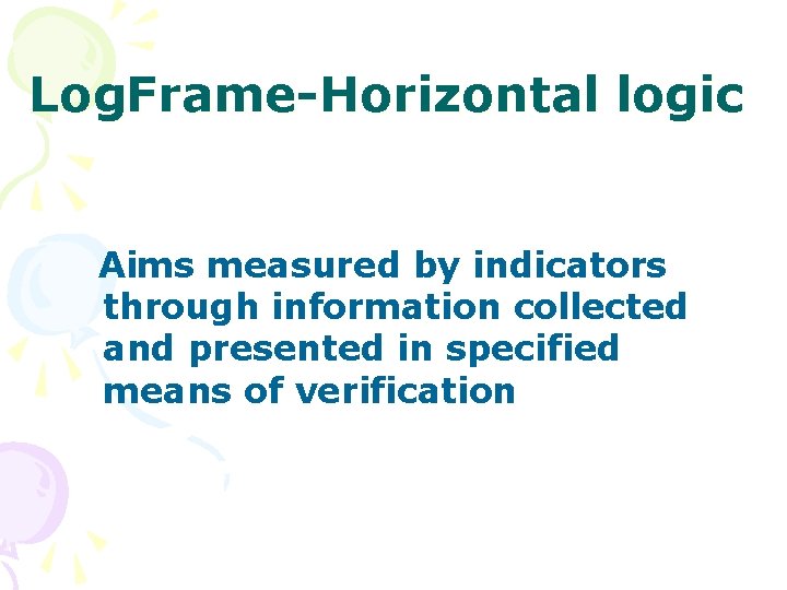 Log. Frame-Horizontal logic Aims measured by indicators through information collected and presented in specified