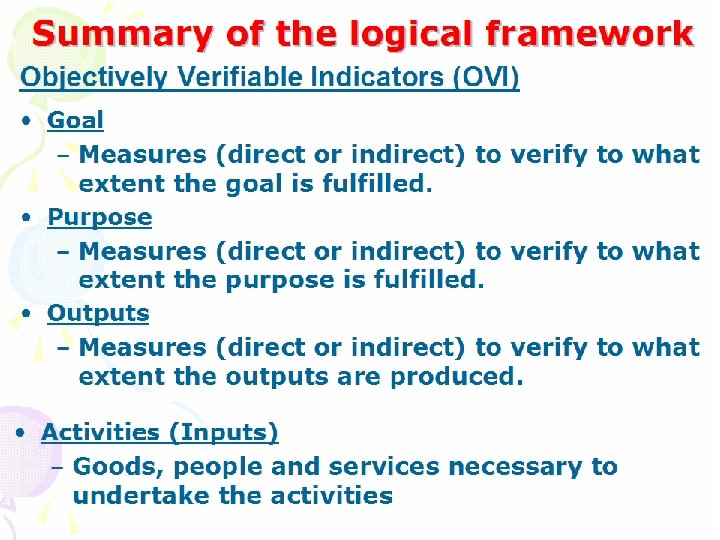 Summary of the logical framework Objectively Verifiable Indicators (OVI) • Goal – Measures (direct