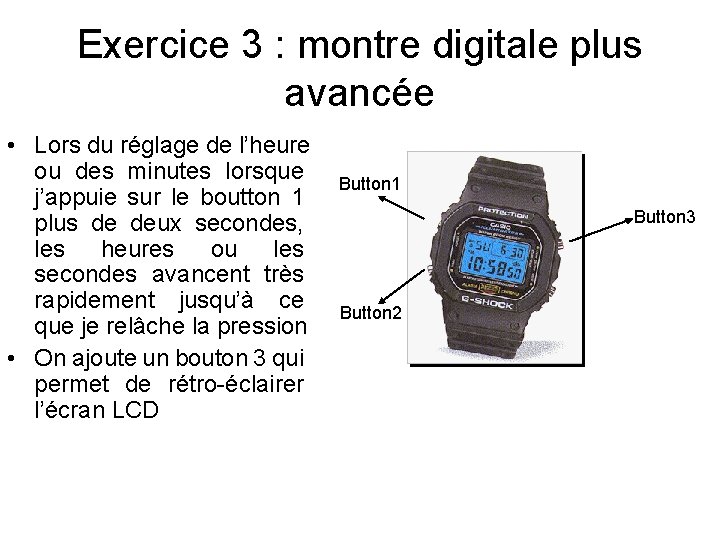 Exercice 3 : montre digitale plus avancée • Lors du réglage de l’heure ou