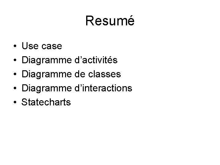 Resumé • • • Use case Diagramme d’activités Diagramme de classes Diagramme d’interactions Statecharts