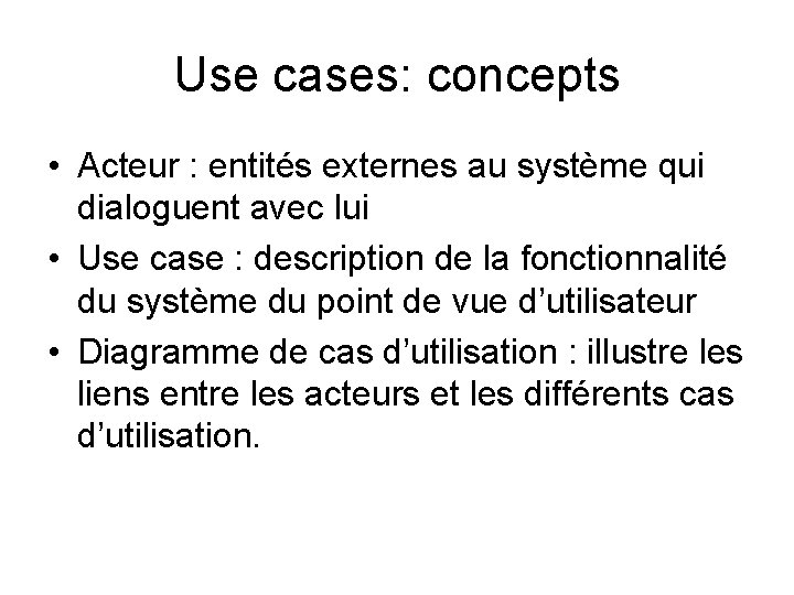 Use cases: concepts • Acteur : entités externes au système qui dialoguent avec lui