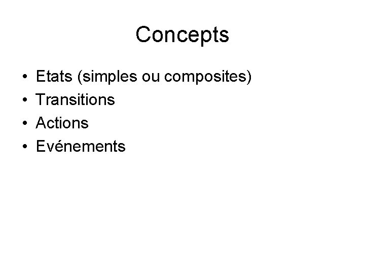 Concepts • • Etats (simples ou composites) Transitions Actions Evénements 