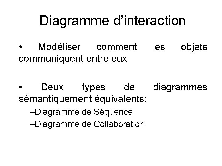 Diagramme d’interaction • Modéliser comment communiquent entre eux les objets • Deux types de