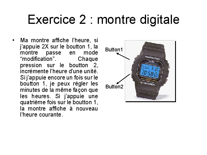 Exercice 2 : montre digitale • Ma montre affiche l’heure, si j’appuie 2 X